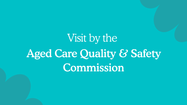 Visit by the Aged Care Quality and Safety Commission